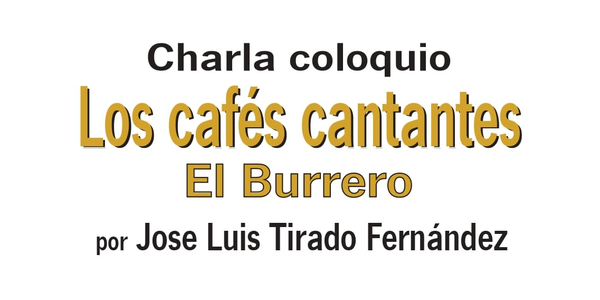 CHARLA COLOQUIO: "LOS CAFÉS CANTANTES - EL BURRERO"