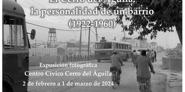 EXPOSICIÓN FOTOGRÁFICA “EL CERRO DEL ÁGUILA: LA PERSONALIDAD DE UN BARRIO” (1922-1960)