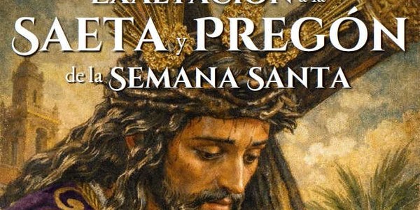 EXALTACIÓN a la SAETA y PREGÓN de la SEMANA SANTA