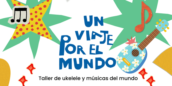 UN VIAJE POR EL MUNDO CON EL UKELELE. TALLER DE UKELELE Y MÚSICAS DEL MUNDO - Talleres Barenboim-Said